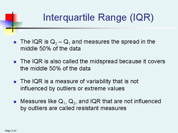 Interquartile Range (IQR) n n Chap 3 -32 The IQR is Q 3 – Interquartile Range (IQR) n n Chap 3 -32 The IQR is Q 3 –