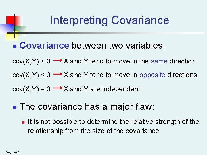 Interpreting Covariance n Covariance between two variables: cov(X, Y) > 0 X and Y Interpreting Covariance n Covariance between two variables: cov(X, Y) > 0 X and Y