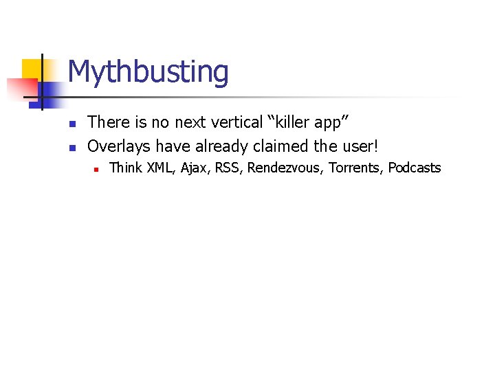 Mythbusting n n There is no next vertical “killer app” Overlays have already claimed