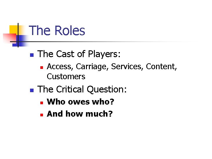 The Roles n The Cast of Players: n n Access, Carriage, Services, Content, Customers The Roles n The Cast of Players: n n Access, Carriage, Services, Content, Customers