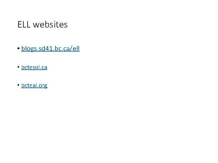 ELL websites • blogs. sd 41. bc. ca/ell • bctesol. ca • bcteal. org