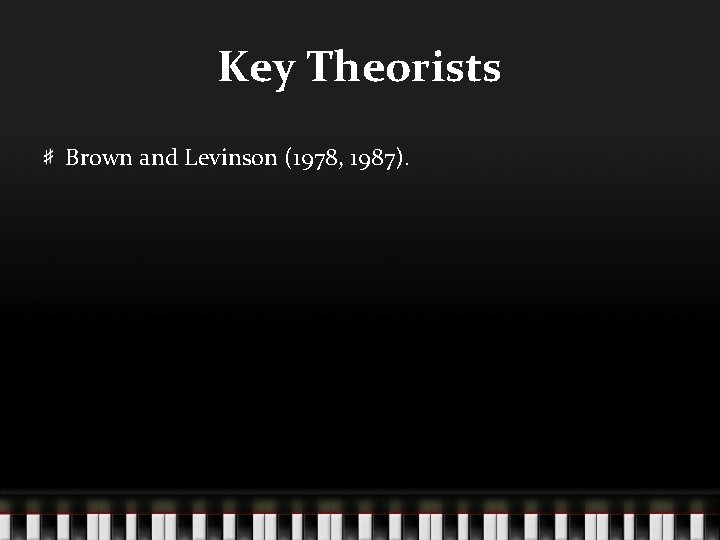 Key Theorists Brown and Levinson (1978, 1987). 