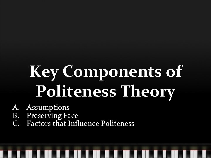 Key Components of Politeness Theory A. Assumptions B. Preserving Face C. Factors that Influence