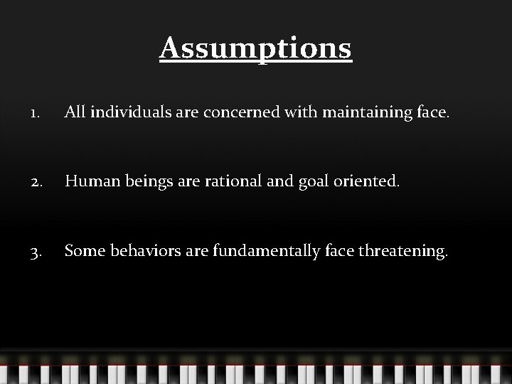 Assumptions 1. All individuals are concerned with maintaining face. 2. Human beings are rational