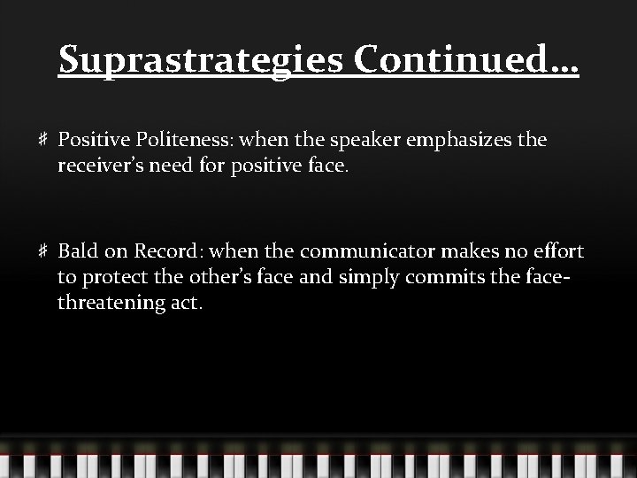 Suprastrategies Continued… Positive Politeness: when the speaker emphasizes the receiver’s need for positive face.