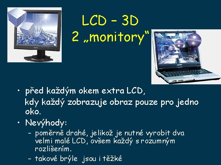 LCD – 3 D 2 „monitory“ • před každým okem extra LCD, kdy každý