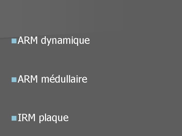 n ARM dynamique n ARM médullaire n IRM plaque 