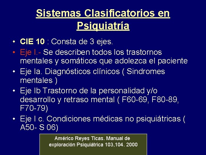 Sistemas Clasificatorios en Psiquiatría • CIE 10 : Consta de 3 ejes. • Eje