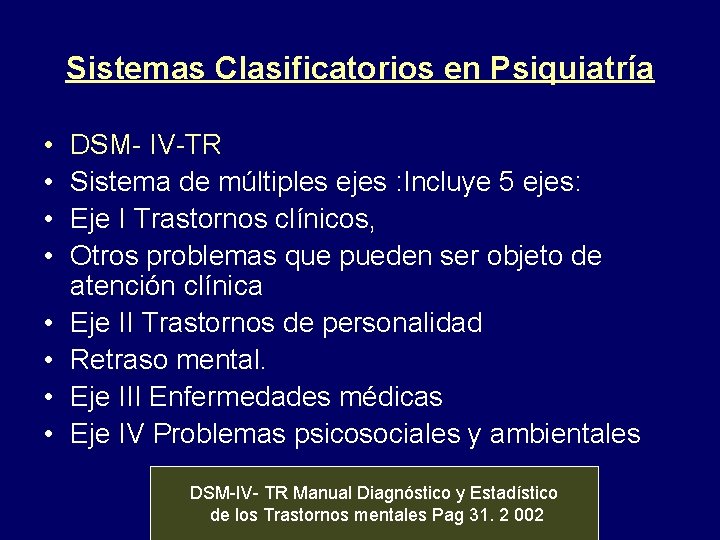 Sistemas Clasificatorios en Psiquiatría • • DSM- IV-TR Sistema de múltiples ejes : Incluye