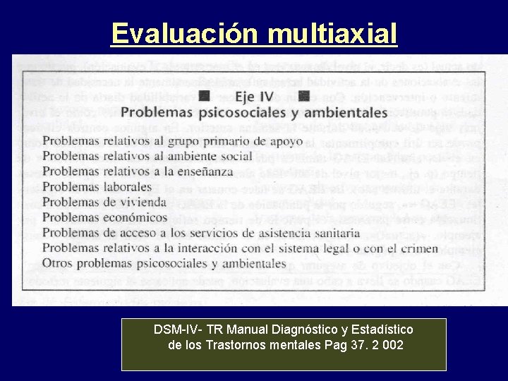 Evaluación multiaxial DSM-IV- TR Manual Diagnóstico y Estadístico de los Trastornos mentales Pag 37.