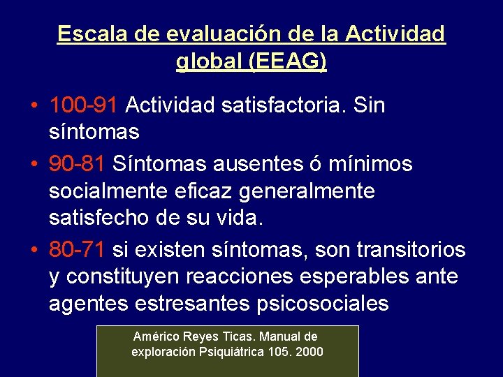 Escala de evaluación de la Actividad global (EEAG) • 100 -91 Actividad satisfactoria. Sin