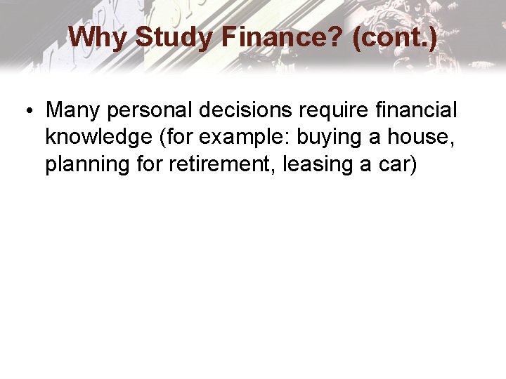 Why Study Finance? (cont. ) • Many personal decisions require financial knowledge (for example: Why Study Finance? (cont. ) • Many personal decisions require financial knowledge (for example: