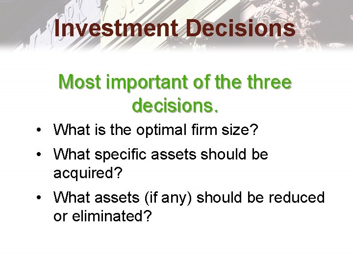 Investment Decisions Most important of the three decisions. • What is the optimal firm Investment Decisions Most important of the three decisions. • What is the optimal firm