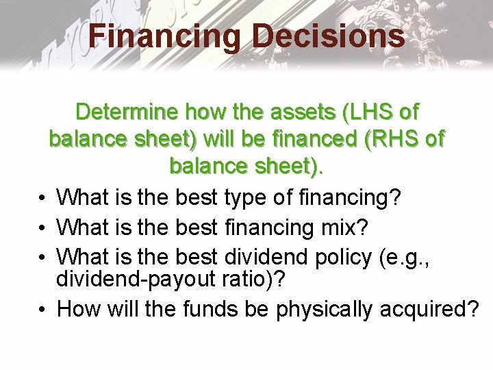 Financing Decisions Determine how the assets (LHS of balance sheet) will be financed (RHS Financing Decisions Determine how the assets (LHS of balance sheet) will be financed (RHS