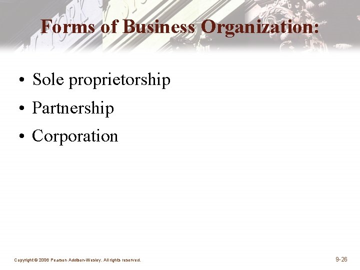 Forms of Business Organization: • Sole proprietorship • Partnership • Corporation Copyright © 2006 Forms of Business Organization: • Sole proprietorship • Partnership • Corporation Copyright © 2006