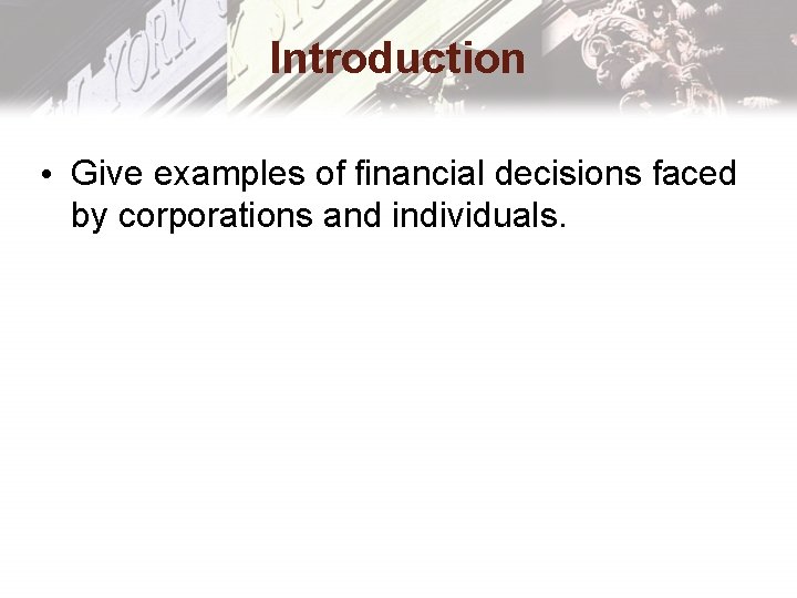Introduction • Give examples of financial decisions faced by corporations and individuals. Introduction • Give examples of financial decisions faced by corporations and individuals.