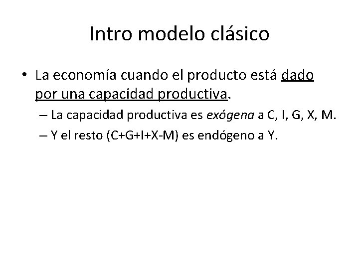 Intro modelo clásico • La economía cuando el producto está dado por una capacidad