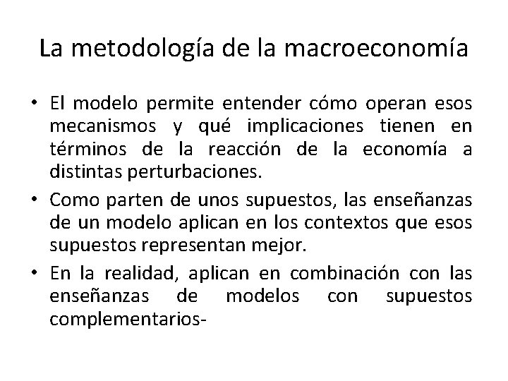 La metodología de la macroeconomía • El modelo permite entender cómo operan esos mecanismos