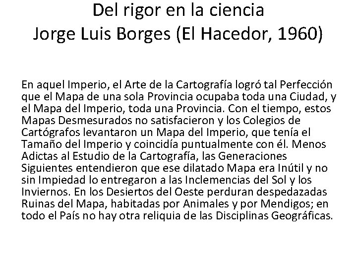 Del rigor en la ciencia Jorge Luis Borges (El Hacedor, 1960) En aquel Imperio,