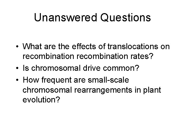 Unanswered Questions • What are the effects of translocations on recombination rates? • Is