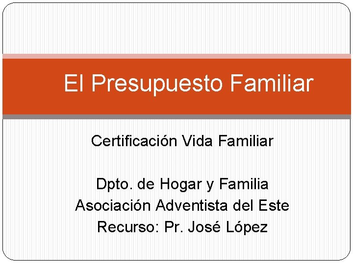 El Presupuesto Familiar Certificación Vida Familiar Dpto. de Hogar y Familia Asociación Adventista del El Presupuesto Familiar Certificación Vida Familiar Dpto. de Hogar y Familia Asociación Adventista del