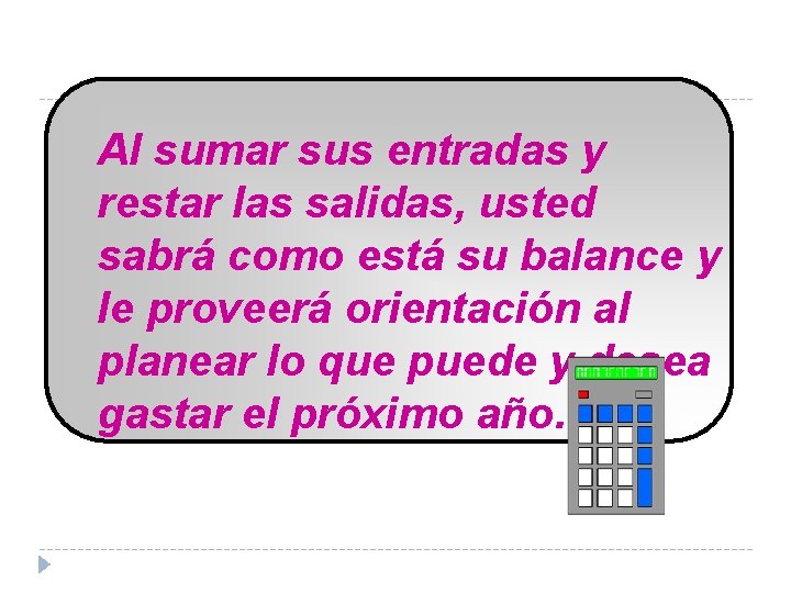Al sumar sus entradas y restar las salidas, usted sabrá como está su balance Al sumar sus entradas y restar las salidas, usted sabrá como está su balance