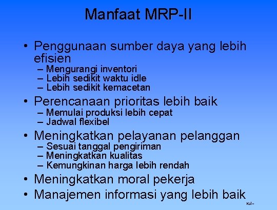 Manfaat MRP-II • Penggunaan sumber daya yang lebih efisien – Mengurangi inventori – Lebih