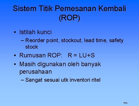 Sistem Titik Pemesanan Kembali (ROP) • Istilah kunci – Reorder point, stockout, lead time,