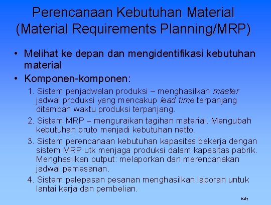 Perencanaan Kebutuhan Material (Material Requirements Planning/MRP) • Melihat ke depan dan mengidentifikasi kebutuhan material