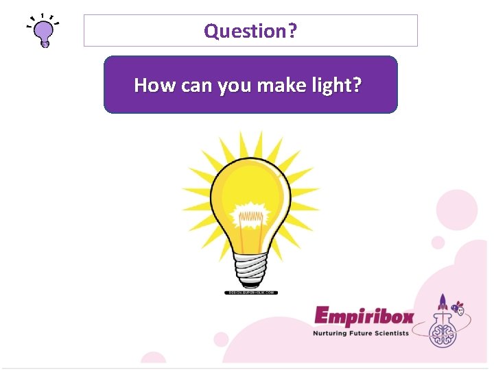 Question? How can you make light? 