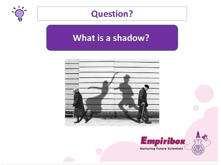 Question? What is a shadow? 