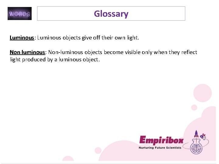 Glossary Luminous: Luminous objects give off their own light. Non luminous: Non-luminous objects become
