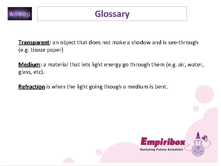 Glossary Transparent: an object that does not make a shadow and is see-through (e.