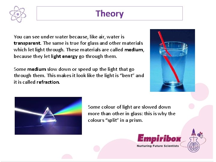 Theory You can see under water because, like air, water is transparent. The same