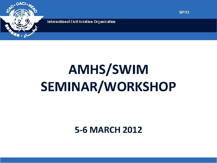 SP/13 International Civil Aviation Organization AMHS/SWIM SEMINAR/WORKSHOP 5 -6 MARCH 2012 