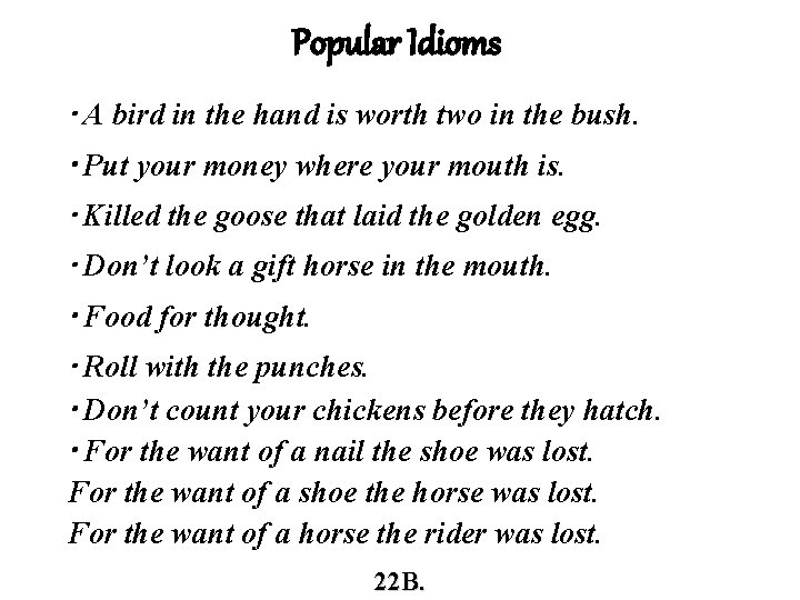 Popular Idioms • A bird in the hand is worth two in the bush. Popular Idioms • A bird in the hand is worth two in the bush.