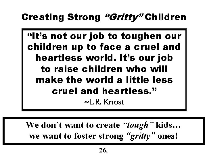 Creating Strong “Gritty” Children “It’s not our job to toughen our children up to Creating Strong “Gritty” Children “It’s not our job to toughen our children up to