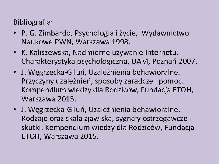Bibliografia: • P. G. Zimbardo, Psychologia i życie, Wydawnictwo Naukowe PWN, Warszawa 1998. •