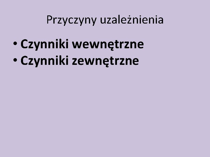 Przyczyny uzależnienia • Czynniki wewnętrzne • Czynniki zewnętrzne 