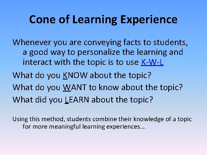 Cone of Learning Experience Whenever you are conveying facts to students, a good way