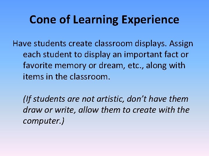 Cone of Learning Experience Have students create classroom displays. Assign each student to display