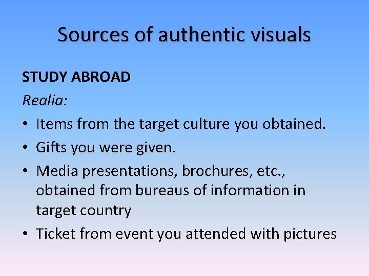 Sources of authentic visuals STUDY ABROAD Realia: • Items from the target culture you