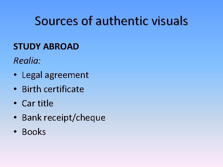 Sources of authentic visuals STUDY ABROAD Realia: • Legal agreement • Birth certificate •