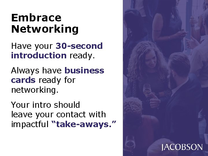 Embrace Networking Have your 30 -second introduction ready. Always have business cards ready for Embrace Networking Have your 30 -second introduction ready. Always have business cards ready for