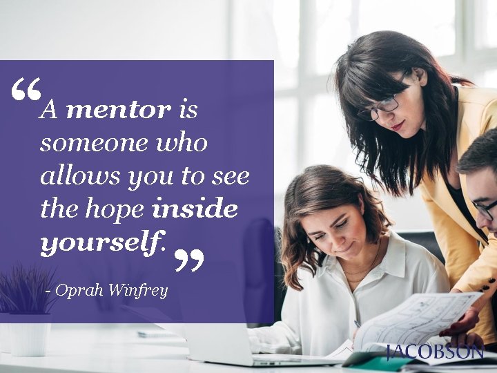 “ A mentor is someone who allows you to see the hope inside yourself. “ A mentor is someone who allows you to see the hope inside yourself.