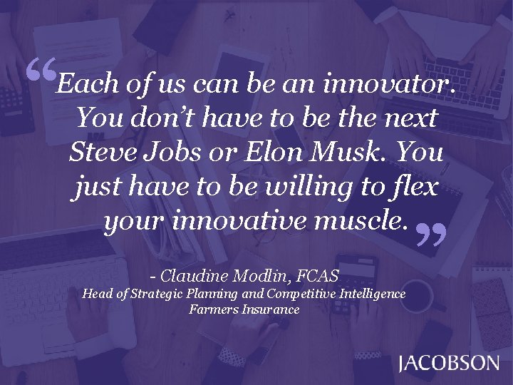 “ Each of us can be an innovator. You don’t have to be the “ Each of us can be an innovator. You don’t have to be the