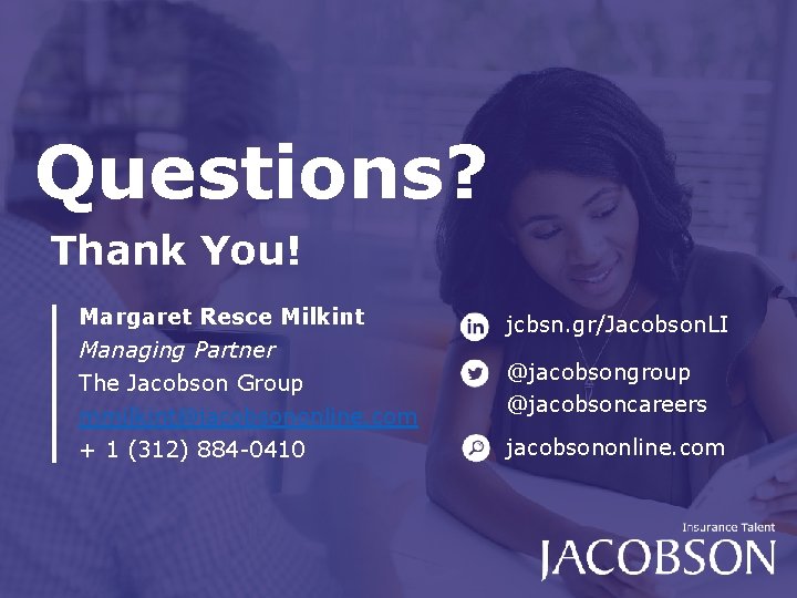 Questions? Thank You! Margaret Resce Milkint Managing Partner The Jacobson Group mmilkint@jacobsononline. com + Questions? Thank You! Margaret Resce Milkint Managing Partner The Jacobson Group mmilkint@jacobsononline. com +