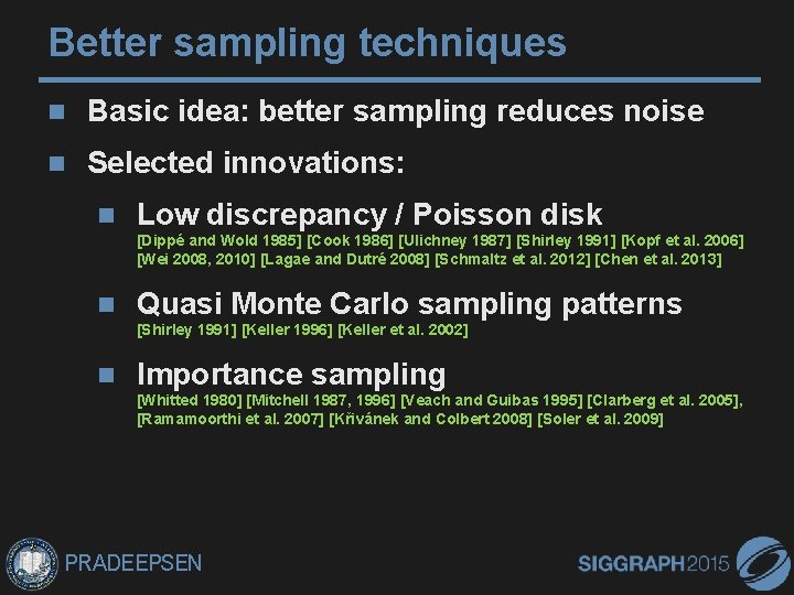 Better sampling techniques Basic idea: better sampling reduces noise Selected innovations: Low discrepancy /