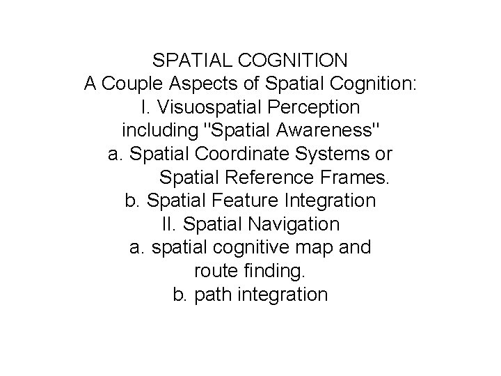 SPATIAL COGNITION A Couple Aspects of Spatial Cognition: I. Visuospatial Perception including "Spatial Awareness"