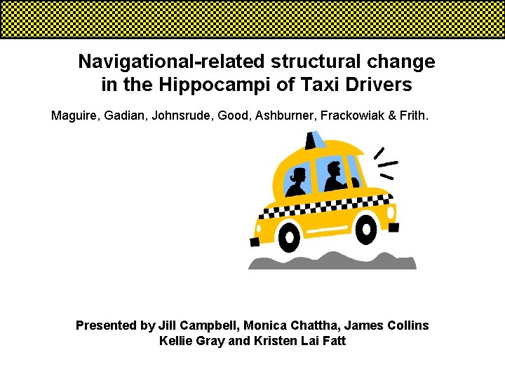 Navigational-related structural change in the Hippocampi of Taxi Drivers Maguire, Gadian, Johnsrude, Good, Ashburner,